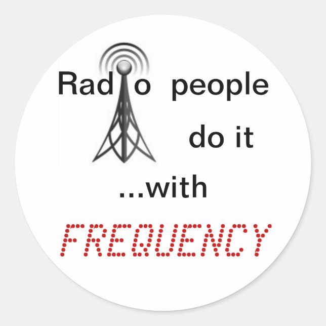 Radio people do it with FREQUENCY Classic Round Sticker (Front)