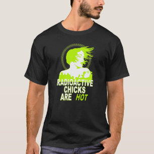 Radioactive Chicks Are Hot T-Shirt