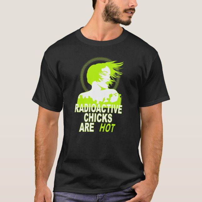 Radioactive Chicks Are Hot T-Shirt (Front)