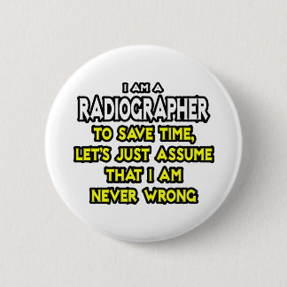 Radiographer .. Assume I Am Never Wrong 6 Cm Round Badge