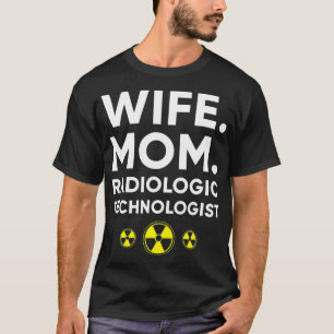 Radiologic Technologist Rad Tech Wife Mum Radiolog T-Shirt