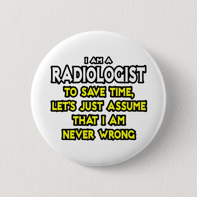 Radiologist...Assume I Am Never Wrong 6 Cm Round Badge (Front)