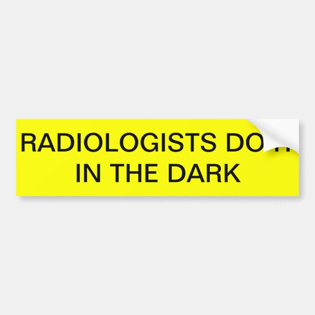 RADIOLOGISTS DO IT IN THE DARK Bumper sticker (Front)