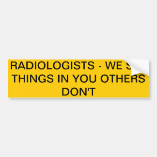 RADIOLOGISTS - WE SEE THINGS IN YOU OTHERS DON'T BUMPER STICKER