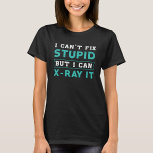 Radiology I Can't Fix Stupid But I Can X-Ray It T-Shirt