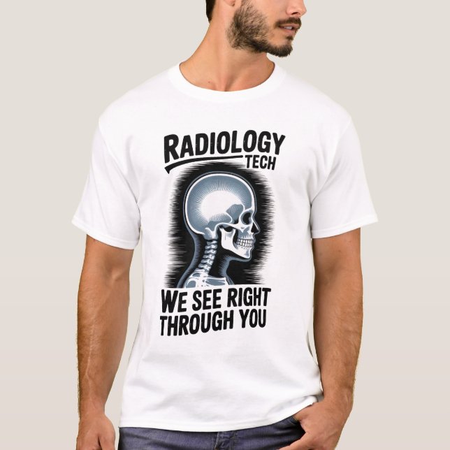 Radiology Tech – We See Right Through You T-Shirt (Front)
