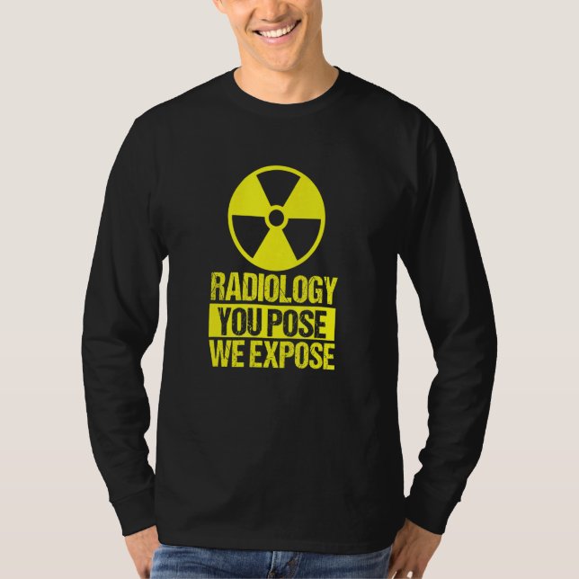Radiology You Pose We Expose Radiotherapy X Ray Te T-Shirt (Front)