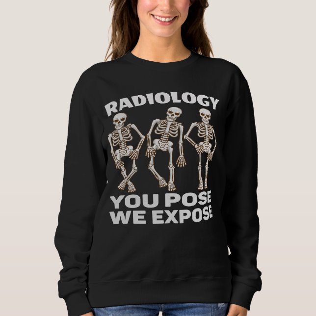 RADIOLOGY - YOU POSE WE EXPOSE. SWEATSHIRT (Front)