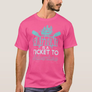 Rafting Is A Ticket To Adventure Rafting Boat Kaya T-Shirt