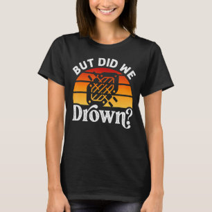 Rafting River Whitewater Rafting But Did We Drown T-Shirt