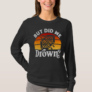 Rafting River Whitewater Rafting But Did We Drown T-Shirt