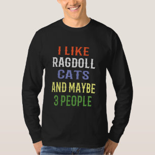 Ragdoll Cats I Like Ragdoll Cats And Maybe 3 Peopl T-Shirt