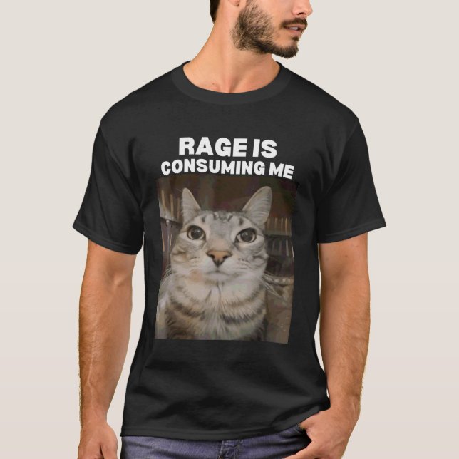 Rage is Consuming Me Meme Cat Meme Internet Memes  T-Shirt (Front)