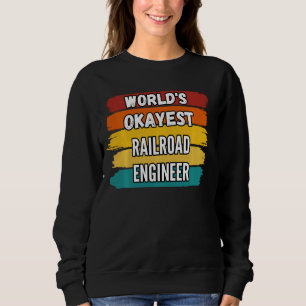 Railroad Engineer  World S Okayest Railroad Engine Sweatshirt
