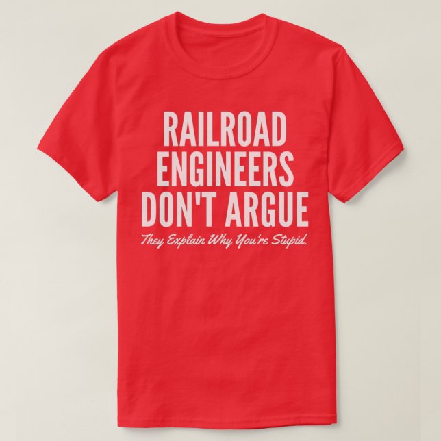 Railroad Engineers Donx27t Argue They Explain Why  T-Shirt (Design Front)