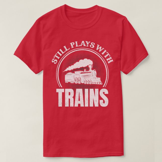 Railroad Train Rail Still Plays With Trains 1 T-Shirt (Design Front)