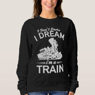 Railway Train - I Dont Snore I Dream Im A Train Sweatshirt