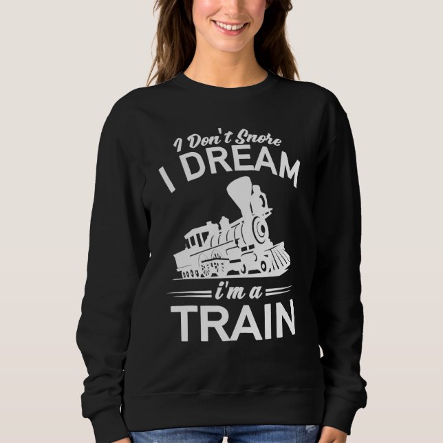 Railway Train - I Dont Snore I Dream Im A Train Sweatshirt (Front)