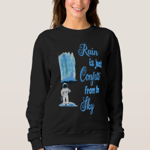 rain is just confetti from the sky sweatshirt