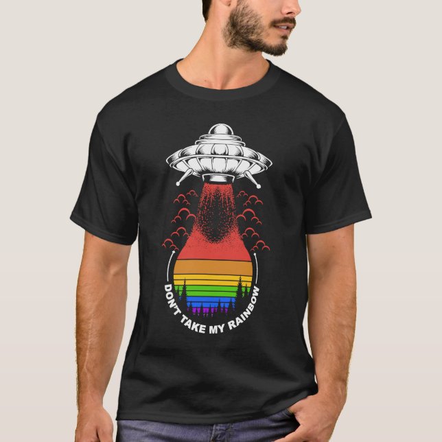 Rainbow Alien LGBT UFO Don't Take My Rainbow T-Shirt (Front)