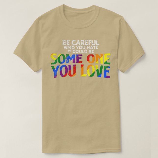 Rainbow Be Careful Who You Hate Pride Ally Gay LGB T-Shirt (Design Front)