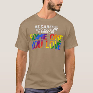 Rainbow Be Careful Who You Hate Pride Ally Gay LGB T-Shirt