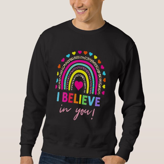 Rainbow I Believe In You Teacher Testing Day   Sweatshirt (Front)