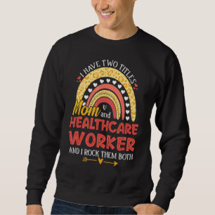 Rainbow I Have Two Titles Mum Healthcare Worker Mo Sweatshirt