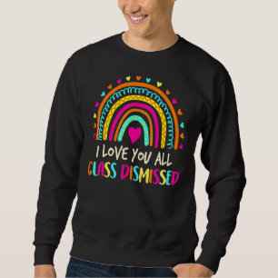 Rainbow I Love You All Class Dismissed Last Day Of Sweatshirt