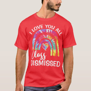 Rainbow I Love You All Class Dismissed Last Day Of T-Shirt