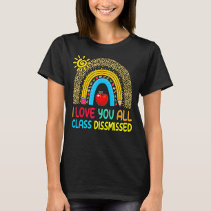 Rainbow I Love You All Class Dismissed Last Day Of T-Shirt