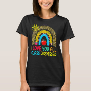 Rainbow I Love You All Class Dismissed Last Day Of T-Shirt