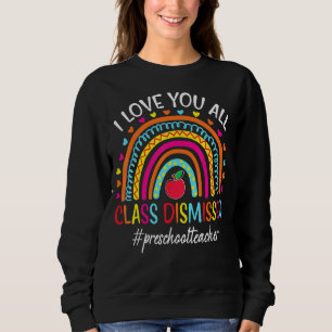 Rainbow I Love You All Class Dismissed Preschool T Sweatshirt