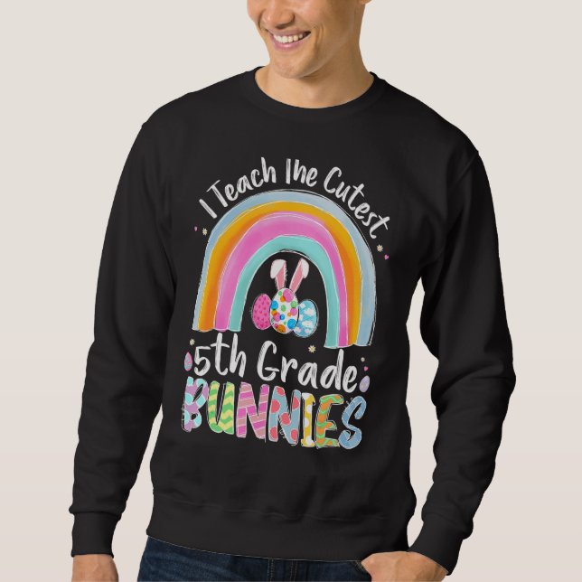 Rainbow I Teach Cutest Bunnies 5th Grade Bunny Eas Sweatshirt (Front)