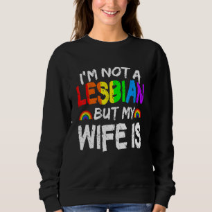 Rainbow LGBT I'm Not A Lesbian But My Wife Is Cute Sweatshirt