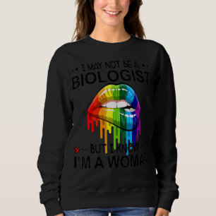 Rainbow Lips I May Not Be A Biologist But I Know I Sweatshirt