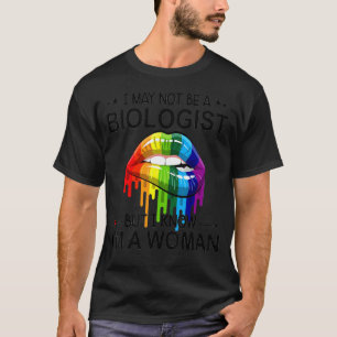 Rainbow Lips I May Not Be A Biologist But I Know I T-Shirt