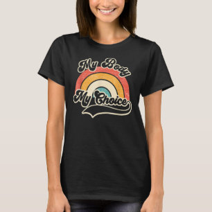Rainbow My Body My Choice Pro Choice Feminist Wome T-Shirt