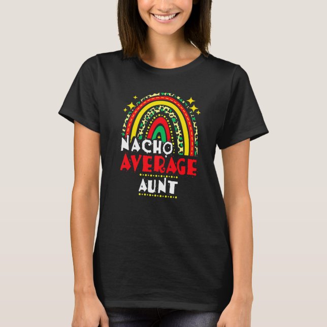 Rainbow Nacho Average Aunt Cinco De Mayo Mexican F T-Shirt (Front)