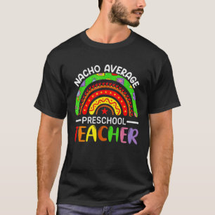 Rainbow Nacho Average Preschool Teacher Mexico Cin T-Shirt