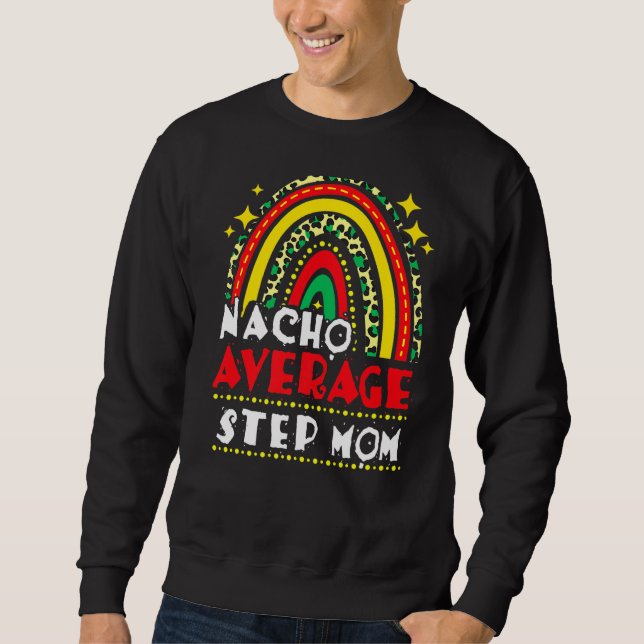 Rainbow Nacho Average Step Mum Cinco De Mayo Mexic Sweatshirt (Front)