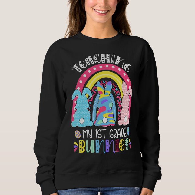 Rainbow Teaching My 1st Grade Bunnies Easter Day C Sweatshirt (Front)