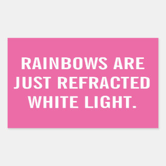 Rainbows are just refracted white light sticker