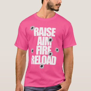 Raise Aim Fire Reload Funny For The Shooting Range T-Shirt