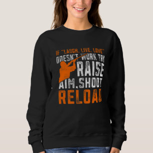 Raise Aim Shoot Reload  Trap Shooting Sweatshirt