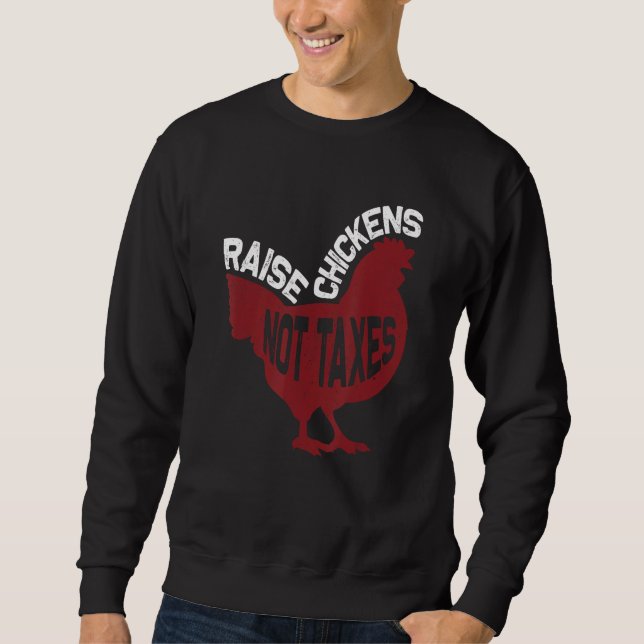 Raise Chickens Not Taxes Sweatshirt (Front)