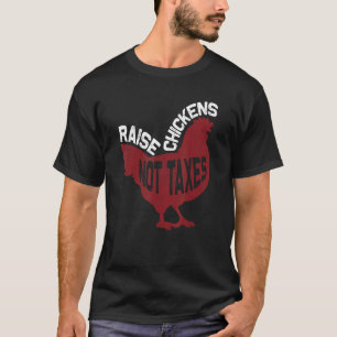 Raise Chickens Not Taxes T-Shirt
