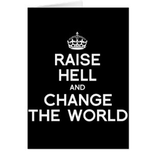 RAISE HELL AND CHANGE THE WORLD