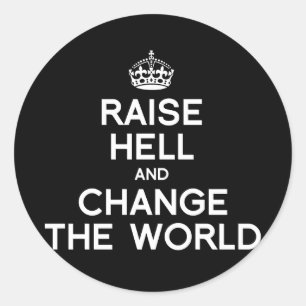 RAISE HELL AND CHANGE THE WORLD CLASSIC ROUND STICKER
