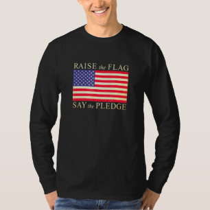 Raise the Flag Say the Pledge - Patriotic Flag Day T-Shirt